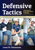 Defensive Tactics: Street-Proven Arrest and Control Techniques - Loren W. Christensen