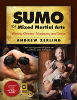 Sumo for Mixed Martial Arts: Winning Clinches, Takedowns, & Tactics - Andrew Zerling