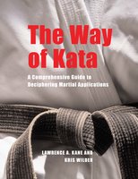 The Way of Kata: A Comprehensive Guide for Deciphering Martial Applications - Kris Wilder, Lawrence A. Kane