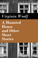 A Haunted House and Other Short Stories: The Original Unabridged Posthumous Edition of 18 Short Stories - Virginia Woolf