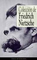 Colección de Friedrich Nietzsche: Clásicos de la literatura - Friedrich Nietzsche