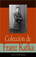Colección de Franz Kafka: Clásicos de la literatura - Franz Kafka