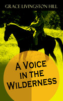 A Voice in the Wilderness: Western Classic from the Renowned Author of The Enchanted Barn, The Girl from Montana, Flower Brides and The Challengers - Grace Livingston Hill