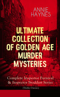 Annie Haynes - Ultimate Collection Of Golden Age Murder Mysteries: Complete Inspector Furnival & Inspector Stoddart Series (Thriller Classics) - Annie Haynes