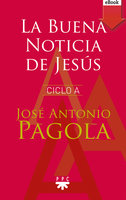 La Buena noticia de Jesús. Ciclo A - José Antonio Pagola Elorza