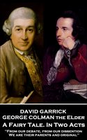 A Fairy Tale. In Two Acts: 'From our debate, from our dissention, We are their parents and original'' - George Colman the Elder, David Garrick