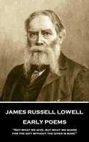Early Poems: 'Not what we give, but what we share, for the gift without the giver is bare'' - James Russell Lowell