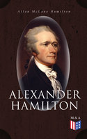 Alexander Hamilton: Illustrated Biography Based on Family Letters and Other Personal Documents - Allan McLane Hamilton