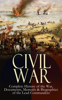 Civil War – Complete History of the War, Documents, Memoirs & Biographies of the Lead Commanders: Memoirs of Ulysses S. Grant & William T. Sherman, Biographies of Abraham Lincoln, Jefferson Davis & Robert E. Lee, The Emancipation Proclamation, Gettysburg Address, Presidential Orders & Actions - James Ford Rhodes, John Esten Cooke, William T. Sherman, Frank H. Alfriend, Abraham Lincoln, Ulysses S. Grant