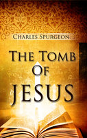 The Tomb of Jesus - Charles H. Spurgeon