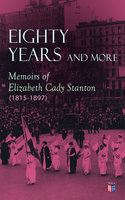 Eighty Years and More: Memoirs of Elizabeth Cady Stanton (1815-1897) - Elizabeth Cady Stanton