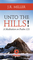 Unto the Hills – A Meditation on Psalm 121 - J.R. Miller