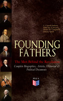Founding Fathers – The Men Behind the Revolution: Complete Biographies, Articles, Historical & Political Documents: John Adams, Benjamin Franklin, Alexander Hamilton, John Jay, Thomas Jefferson, James Madison and George Washington - L. Carroll Judson, Helen M. Campbell, Emory Speer, John Jay (Lawyer)
