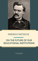 On the Future of our Educational Institutions - Friedrich Nietzsche