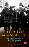 History of Women's Marches – The Political Battle of Suffragettes (Complete 6 Volume Edition): Including Documents, Images, Letters, Newspaper Articles, Conference Reports, Speeches, Court Transcripts, Laws... Up to Today's Equal Pay Issues & Latest Statistics - Elizabeth Cady Stanton, Susan B. Anthony, Harriot Stanton Blatch, Matilda Gage, Ida H. Harper