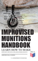 Improvised Munitions Handbook – Learn How to Make Explosive Devices & Weapons from Scratch (Warfare Skills Series): Illustrated & With Clear Instructions - U.S. Department of Defense