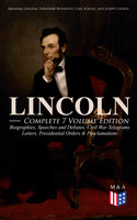 Lincoln – Complete 7 Volume Edition: Biographies, Speeches and Debates, Civil War Telegrams, Letters, Presidential Orders & Proclamations: Including the Introduction by Theodore Roosevelt & 3 Biographies: The Every-day Life of the President, Lincoln by Carl Shurz and Abraham Lincoln by Joseph H. Choate - Carl Schurz, Joseph Choate, Francis F. Browne, Theodore Roosevelt, Abraham Lincoln