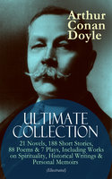 ARTHUR CONAN DOYLE Ultimate Collection: 21 Novels, 188 Short Stories, 88 Poems & 7 Plays, Including Works on Spirituality, Historical Writings & Personal Memoirs (Illustrated): The Sherlock Holmes Series, The Professor Challenger Books, The Brigadier Gerard Stories, The White Company, The Great Shadow, Mystery of Cloomber, Beyond The City, A History of the Great War… - Arthur Conan Doyle