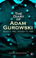 The Diary of Adam Gurowski: March 4, 1861 - October 18, 1863: Civil War Memories Series - Adam Gurowski