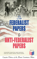 The Federalist Papers & Anti-Federalist Papers: Complete Edition of the Pivotal Constitution Debate: Including Articles of Confederation (1777), Declaration of Independence, U.S. Constitution, Bill of Rights & Other Amendments – All With Founding Fathers' Arguments & Decisions about the Constitution - Patrick Henry, Samuel Bryan, Alexander Hamilton, James Madison, John Jay