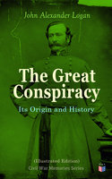 The Great Conspiracy: Its Origin and History (Illustrated Edition): Civil War Memories Series - John Alexander Logan
