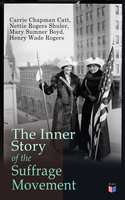 The Inner Story of the Suffrage Movement: Woman Suffrage and Politics, Woman Suffrage By Federal Constitutional Amendment - Carrie Chapman Catt, Nettie Rogers Shuler, Mary Sumner Boyd, Henry Wade Rogers