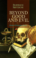 Beyond Good And Evil (Modern Philosophy Series): From World's Most Influential & Revolutionary Philosopher, the Author of The Antichrist, Thus Spoke Zarathustra, The Genealogy of Morals, The Gay Science and The Birth of Tragedy - Friedrich Nietzsche