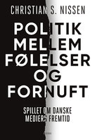 Politik mellem følelser og fornuft: Spillet om danske mediers fremtid - Christian S. Nissen