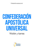 Confederación Apostólica Universal: Visión y tarea - P. Rafael Fernández de A.