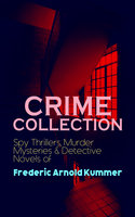 Crime Collection: Spy Thrillers, Murder Mysteries & Detective Novels Of Frederic Arnold Kummer: Collected Works: Series of Espionage Thrillers, International Crime Mysteries & Historical Books - Frederic Arnold Kummer