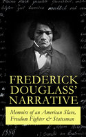 Frederick Douglass' Narrative – Memoirs Of An American Slave, Freedom Fighter & Statesman: Narrative of the Life of Frederick Douglass, an American Slave & My Bondage and My Freedom - Frederick Douglass