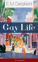 Gay Life (Unabridged): Satirical Novel about the life on the French Riviera during Jazz Age - E. M. Delafield