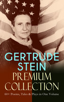 GERTRUDE STEIN Premium Collection: 60+ Poems, Tales & Plays in One Volume: Three Lives, Tender Buttons, Geography and Plays, Matisse, Picasso and Gertrude Stein, The Making of Americans, The Psychology of Nations, Do Let Us Go Away… - Gertrude Stein