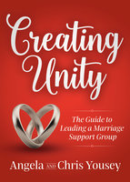 Creating Unity: The Guide to Leading a Marriage Support Group - Angela Yousey, Chris Yousey