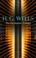 H. G. Wells – The Dystopian Trilogy: The Dream, When the Sleeper Awakes & The Time Machine: Science Fiction Classics - H. G. Wells