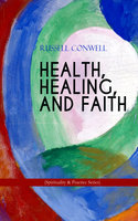 Health, Healing, And Faith (Spirituality & Practice Series): New Thought Book on Effective Prayer, Spiritual Growth and Healing - Russell Conwell