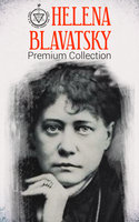 HELENA BLAVATSKY Premium Collection: Isis Unveiled, The Secret Doctrine, The Key to Theosophy, The Voice of the Silence, Studies in Occultism, Nightmare Tales (Illustrated) - Helena Blavatsky