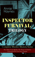 INSPECTOR FURNIVAL TRILOGY - Complete Murder Mystery Series: The Abbey Court Murder, The House in Charlton Crescent & The Crow Inn's Tragedy - Intriguing Golden Age Mysteries - Annie Haynes