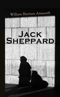 Jack Sheppard: Historical Novel - William Harrison Ainsworth