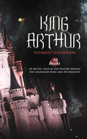 King Arthur – Ultimate Collection: 10 Books Of Myths, Tales & The History Behind The Legendary King And His Knights: Le Morte d'Arthur, The Legends of King Arthur and His Knights, Sir Lancelot and His Companions, Idylls of the King, Sir Gawain and the Green Knight, The Mabinogion, Celtic Myths & Legends... - Alfred Tennyson, James Knowles, Maude L. Radford, Howard Pyle, Richard Morris, Thomas Malory, T. W. Rolleston