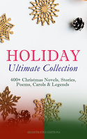 Holiday Ultimate Collection: 400+ Christmas Novels, Stories, Poems, Carols & Legends (Illustrated Edition): The Gift of the Magi, A Christmas Carol, Silent Night, The Three Kings, Little Lord Fauntleroy, Life and Adventures of Santa Claus, The Heavenly Christmas Tree, Little Women, The Tale of Peter Rabbit... - Clement Moore, Beatrix Potter, Walter Scott, Eleanor H. Porter, William John Locke, Harriet Beecher Stowe, Hans Christian Andersen, Amy Ella Blanchard, Henry Wadsworth Longfellow, L. Frank Baum, Selma Lagerlöf, Florence L. Barclay, Susan Anne Livingston, Ridley Sedgwick, Sophie May, Lucas Malet, Alice Hale Burnett, Ernest Ingersoll, Annie F. Johnston, Amanda M. Douglas, Edward A. Rand, Rudyard Kipling, Fyodor Dostoevsky, Mark Twain, Jacob A. Riis, Nora A. Smith, Henry Van Dyke, Max Brand, Anthony Trollope, Leo Tolstoy, Martin Luther, Brothers Grimm, O. Henry, J. M. Barrie, William Butler Yeats, Charles Dickens, William Shakespeare, William Wordsworth, Emily Dickinson, Walter Crane, E. T. A. Hoffmann, A. S. Boyd, George Macdonald, Louis Stevenson, Juliana Horatia Ewing, Lucy Maud Montgomery, Thomas Nelson Page, Louisa May Alcott, Carolyn Wells, Alfred Lord Tennyson
