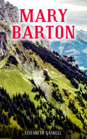 Mary Barton: A Tale of Manchester Life, With Author's Biography - Elizabeth Gaskell