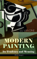 Modern Painting – Its Tendency And Meaning (With Images): Study of the Art Movements from Impressionism to Cubism - Willard Huntington Wright, S.S. Van Dine