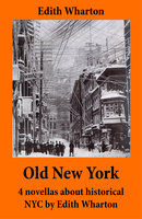 Old New York: 4 novellas about historical NYC by Edith Wharton (False Dawn + The Old Maid + The Spark + New Year's Day) - Edith Wharton