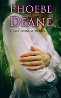 Phoebe Deane - Grace Livingston Hill