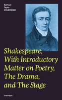 Shakespeare, With Introductory Matter on Poetry, The Drama, and The Stage (Unabridged): Coleridge's Essays and Lectures on Shakespeare and Other Old Poets and Dramatists - Samuel Taylor Coleridge