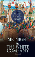 Sir Nigel & The White Company (Illustrated): Historical Adventure Novels set in Hundred Years' War - Arthur Conan Doyle