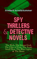 Spy Thrillers & Detective Novels: The Web, The Green God, The Film of Fear, The Ivory Snuff Box, The Blue Lights & The Brute: Espionage Thrillers & International Crime Mysteries - Frederic Arnold Kummer