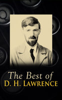 The Best of D. H. Lawrence: 30+ Novels & Short Stories, 200+ Poems, Plays, Travel Writings and Literary Essays - D. H. Lawrence