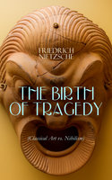 The Birth Of Tragedy (Classical Art Vs. Nihilism): Hellenism and Pessimism - Friedrich Nietzsche